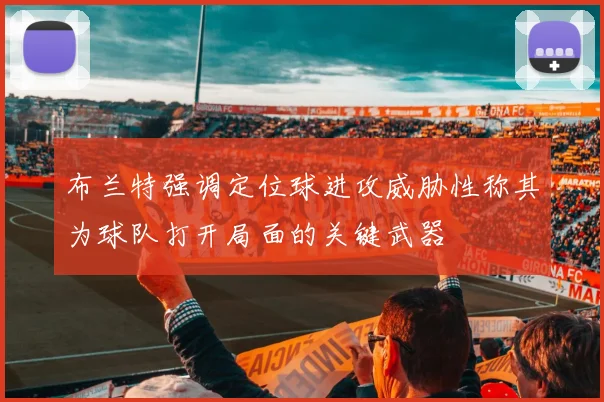 布兰特强调定位球进攻威胁性称其为球队打开局面的关键武器